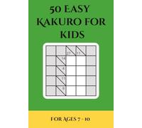 50 Easy Kakuro for Kids: 5x5 Beginner-Friendly Number Puzzles for Children Ages 7-10