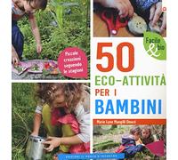 50 eco-attività per i bambini. Piccole creazioni seguendo le stagioni