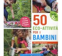 50 eco-attività per i bambini. Piccole creazioni seguendo le stagioni