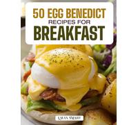 50 EGG BENEDICT RECIPES FOR BREAKFAST: Elegant, Flavorful, and Easy-to-Make Creations Featuring Classic, Smoked Salmon, Veggie, and Global-Inspired Variations for a Perfect Brunch Experience!