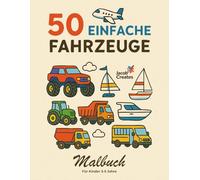 50 Einfache Fahrzeuge - Malbuch für Kinder 3-5 Jahre: Autos, Flugzeuge, Schiffe & mehr: Große Ausmalbilder für Kleinkinder - Fahrzeuge zu Land, Wasser und Luft - Traktoren, Busse, Bagger