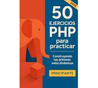 50 ejercicios PHP para practicar. Construyendo tus primeras webs dinámicas: Aprende programación y desarrollo web desde cero. Una guía para ... a PHP 8 para repasar los conceptos clave.