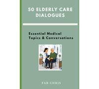 50 Elderly Care Dialogues: Essential Medical Topics & Conversations
