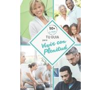 50+ En Acción. Tu Guía para Vivir con Plenitud: Cómo vivir con energía, estabilidad y propósito después de los 50
