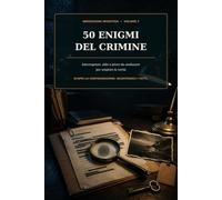 50 enigmi del crimine: Interrogatori, alibi e prove da analizzare per scoprire la verità