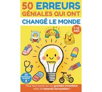 50 ERREURS GÉNIALES QUI ONT CHANGÉ LE MONDE: Un livre illustré pour enfants curieux de 7 à 12 ans. Pour tout savoir sur les grandes inventions nées de ... incroyables ! Expériences et quiz en bonus