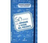 50 esercizi per imparare a vivere nel presente