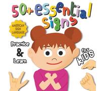 50+ Essential Signs American Signs Language For Kids: Steps To Practice And Learn About ASL For Emotions, Toys And Other Stuff With Illustrations