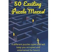 50 Exciting Puzzle Mazes!: 4 different puzzles types that will keep you occupied and entertained for hours!