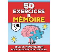 50 Exercices de Mémoire - Tome 2: Livre de jeux de mémorisation adultes et seniors pour stimuler son cerveau | Entretenir sa mémoire avec des ... ses capacités cognitives et mieux retenir