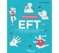 50 exercices d'EFT: La technique de libération émotionnelle pour gérer le stress, la douleur, les phobies, etc