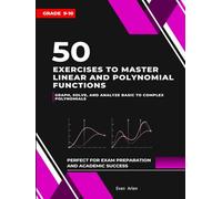 50 Exercises to Master Linear and Polynomial Functions: Graph, Solve, and Analyze Basic to Complex Polynomials