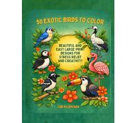 50 EXOTIC BIRDS TO COLOR: BEAUTIFUL AND EASY LARGE-PRINT DESIGNS FOR STRESS RELIEF AND CREATIVITY!