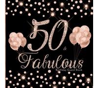 50 & Fabulous Birthday Guest Book: Rose Gold, Floral Decorated Pages, Well Wishes and Messages, Gift Log, Photo Pages and Guest Lists, Keepsake Memory Book