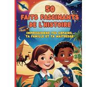 50 Faits Fascinants de l'Histoire: Impressionne tes Copains, ta Famille et ta Maîtresse.