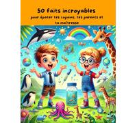 50 faits incroyables: pour épater tes copains, tes parents et ta maîtresse !