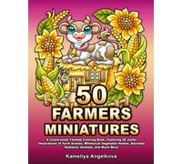 50 FARMERS MINIATURES: A Countryside-Themed Coloring Book, Featuring 50 Joyful Illustrations of Farm Scenes, Whimsical Vegetable Homes, Adorable Domestic Animals, and Much More