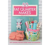 50 Fat Quarter Makes: 50 Sewing Projects Made Using Fat Quarters: Fifty Sewing Projects Made Using Fat Quarters