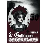 50 Femmes & Gothiques COLORIAGES: Laissez libre cours à votre créativité et donnez vie à ces silhouettes mystérieuses avec des couleurs sombres et vibrantes.