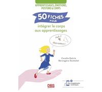 50 fiches pour intégrer le corps dans les apprentissages: Apprentissages, émotions, posture et corps