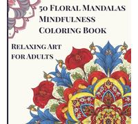 50 Floral Mandalas Mindfulness Coloring Book: Relaxing Art for Adults