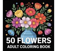 50 Flower Adult Coloring Book: 50 Beautiful Relaxing Flowers Coloring Book With Beautiful Flowers, Vases With Bouquets, and Patterns to Stress Relief and Relaxation