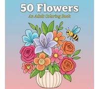 50 Flowers: An Adult Coloring Book with Bouquets, Wreaths, Patterns, Swirls, and Relaxing Floral Designs