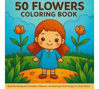 50 Flowers Coloring Book: Beautiful Bouquets, Wreaths, Patterns, and Relaxing Floral Designs for Stress Relief and Creativity