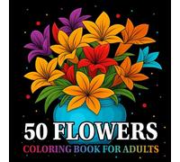 50 Flowers Coloring Book For Adult: An Easy and Simple Coloring Book Large Print Flower Coloring Book Over 50 Pages for Seniors and Beginners With Big Designs for Adults