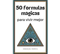 50 FÓRMULAS MÁGICAS PARA VIVIR MEJOR: ¡Un libro místico para ayudar a despertar el brujo que hay en tu interior!