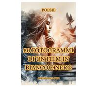 50 FOTOGRAMMI DI UN FILM IN BIANCO E NERO: POESIE