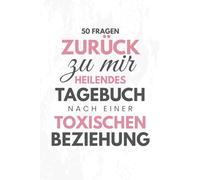 50 Fragen Zurück zu mir: Heilendes Tagebuch nach einer toxischen Beziehung