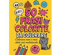 50 Frasi Colorite da Colorare - Colorare non è mai stato così Maleducato: Libro da Colorare per Adulti Antistress Volgare e Divertente - Un regalo originale per amici e parenti stressati