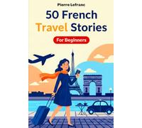 50 French Travel Stories for Beginners: Learn French with Sophie in Paris - A1 Graded Reader for Absolute Beginners