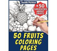 50 Fruits Coloring Pages for Kids and Adults: +50 Amazing Facts about these Nutrient Crops. Coloring Book for Children and Old People. Color and Learn with Janelle - Food - Vol. 2