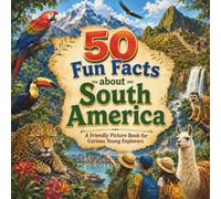 50 Fun Facts about South America: A Friendly Picture Book for Curious Young Explorers