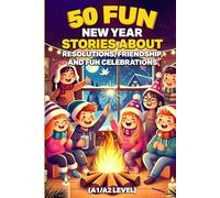 50 Fun New Year Stories About Resolutions, Friendship, and Fun Celebrations (A1/A2 Level): Simple English Tales for Young ESL Learners, Kids, and Beginners to Build Reading Confidence