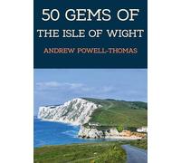50 Gems of the Isle of Wight: The History & Heritage of the Most Iconic Places