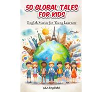 50 Global Tales for Kids: English Stories for Young Learners (A2 English): Explore Cultures, Learn English: 50 Engaging Short Stories for Kids Ages 6-10, Perfect for ESL Learners and Early Readers