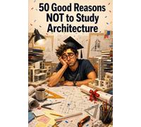 50 Good Reasons NOT to Study Architecture