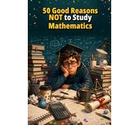 50 Good Reasons NOT to Study Mathematics