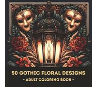 50 GOTHIC FLORAL DESIGNS.: Intricate Gothic Flower Art for Stress Relief and Mindfulness.
