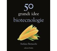 50 grandi idee. Biotecnologie - Bertacchi Stefano