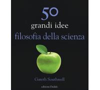 50 GRANDI IDEE FILOSOFIA DELLA SCIENZA - Southwell Gareth - 2021 - Dedalo