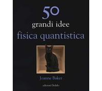 Libri Joanne Baker - 50 Grandi Idee. Fisica Quantistica