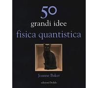 Libri Joanne Baker - 50 Grandi Idee. Fisica Quantistica