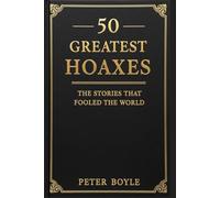 50 Greatest Hoaxes: The Stories That Fooled the World - Famous Historical Hoaxes, Scams, and Bizarre but True History