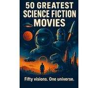 50 Greatest Science Fiction Movies: Fifty visions. One universe.: 2