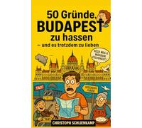 50 Gründe, Budapest zu hassen: - und es trotzdem zu lieben