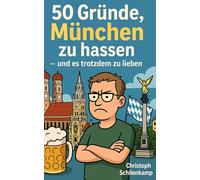 50 Gründe, München zu hassen: - und es trotzdem zu lieben